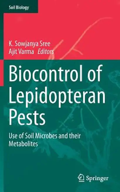Biocontrol of Lepidopteran Pests: Use of Soil Microbes and Their Metabolites by K. Sowjanya Sree