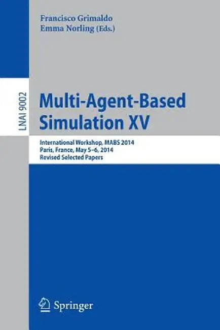 Multi-Agent-Based Simulation XV: International Workshop, Mabs 2014, Paris, France, May 5-6, 2014, Revised Selected Papers by Francisco Grimaldo