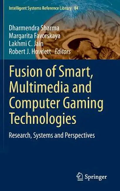 Fusion of Smart, Multimedia and Computer Gaming Technologies: Research, Systems and Perspectives by Dharmendra Sharma