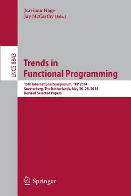 Trends in Functional Programming: 15th International Symposium, Tfp 2014, Soesterberg, the Netherlands, May 26-28, 2014. Revised Selected Papers by Jurriaan Hage