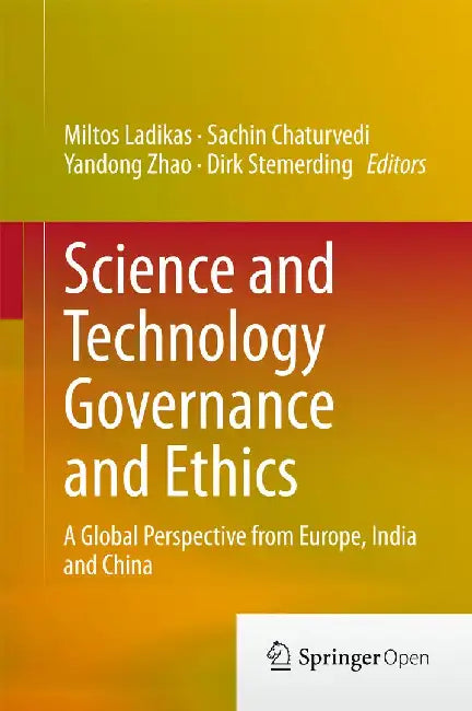 Science and Technology Governance and Ethics: A Global Perspective from Europe, India and China by Miltos Ladikas