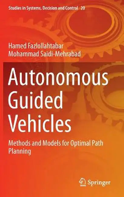 Autonomous Guided Vehicles: Methods and Models for Optimal Path Planning by Hamed Fazlollahtabar