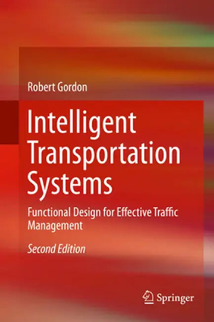 Intelligent Transportation Systems: Functional Design for Effective Traffic Management by Robert Gordon