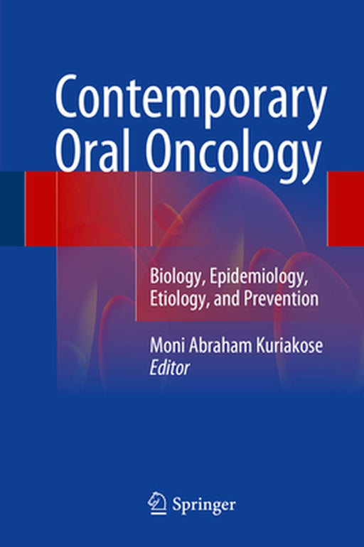 Contemporary Oral Oncology: Biology, Epidemiology, Etiology, and Prevention by Moni Abraham Kuriakose