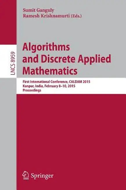 Algorithms and Discrete Applied Mathematics: First International Conference, Caldam 2015, Kanpur, India, February 8-10, 2015. Proceedings by Sumit Ganguly