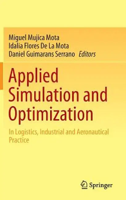 Applied Simulation and Optimization: In Logistics, Industrial and Aeronautical Practice by Miguel Mujica Mota