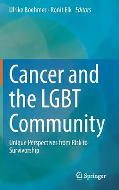 Cancer and the LGBT Community: Unique Perspectives from Risk to Survivorship by Ulrike Boehmer