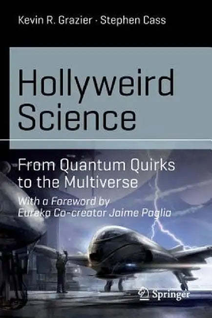 Hollyweird Science: From Quantum Quirks to the Multiverse by Kevin R. Grazier