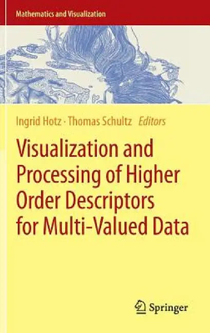 Visualization and Processing of Higher Order Descriptors for Multi-Valued Data by Ingrid Hotz