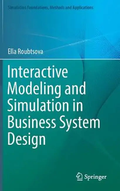 Interactive Modeling and Simulation in Business System Design by Ella Roubtsova