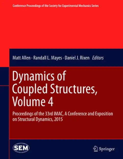 Dynamics of Coupled Structures, Volume 4: Proceedings of the 33rd Imac, a Conference and Exposition on Structural Dynamics, 2015 by Matt Allen