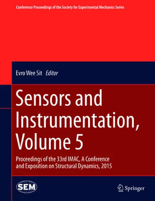 Sensors and Instrumentation, Volume 5: Proceedings of the 33rd Imac, a Conference and Exposition on Structural Dynamics, 2015 by Evro Wee Sit