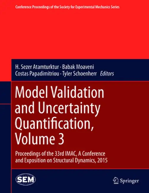 Model Validation and Uncertainty Quantification, Volume 3: Proceedings of the 33rd Imac, a Conference and Exposition on Structural Dynamics, 2015 by H. Sezer Atamturktur