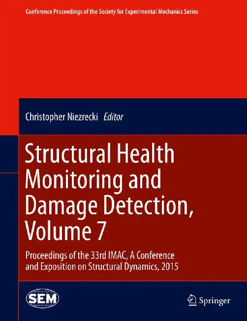 Structural Health Monitoring and Damage Detection, Volume 7: Proceedings of the 33rd Imac, a Conference and Exposition on Structural Dynamics, 2015 by Christopher Niezrecki