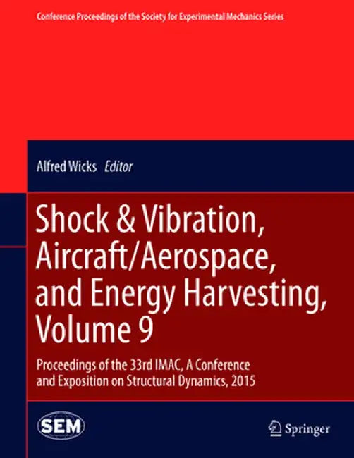 Shock & Vibration, Aircraft/Aerospace, and Energy Harvesting, Volume 9: Proceedings of the 33rd Imac, a Conference and Exposition on Structural Dynami by Alfred Wicks