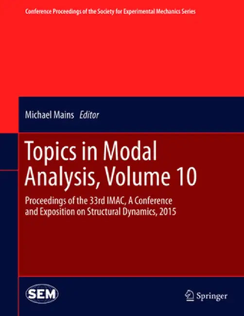 Topics in Modal Analysis, Volume 10: Proceedings of the 33rd Imac, a Conference and Exposition on Structural Dynamics, 2015 by Michael Mains