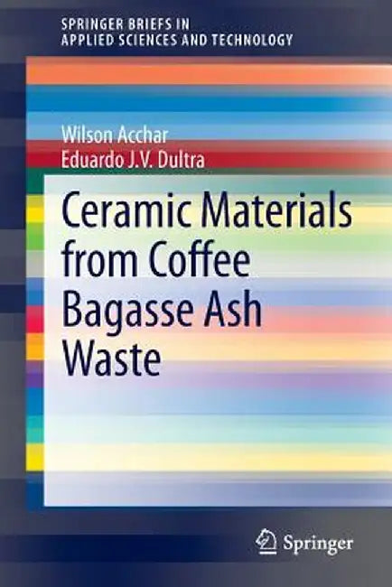 Ceramic Materials from Coffee Bagasse Ash Waste by Wilson Acchar