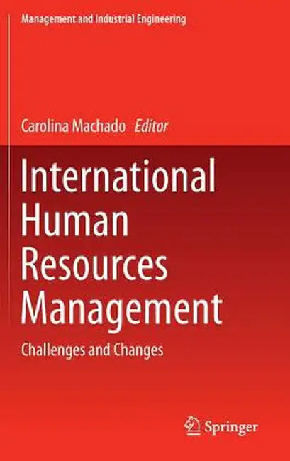 International Human Resources Management: Challenges and Changes by Carolina Machado