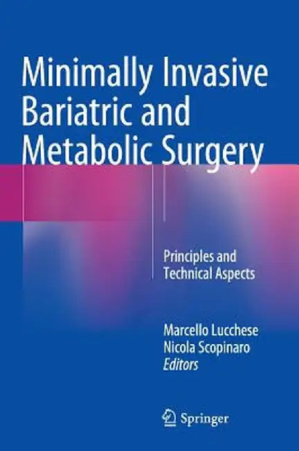 Minimally Invasive Bariatric and Metabolic Surgery: Principles and Technical Aspects by Marcello Lucchese