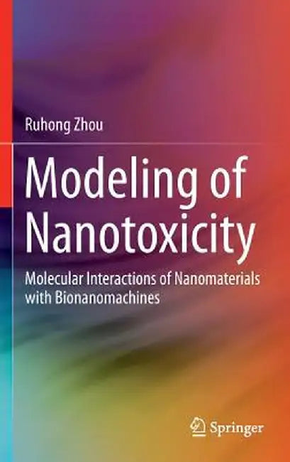 Modeling of Nanotoxicity: Molecular Interactions of Nanomaterials with Bionanomachines by Ruhong Zhou