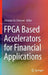 FPGA Based Accelerators for Financial Applications by Christian De Schryver