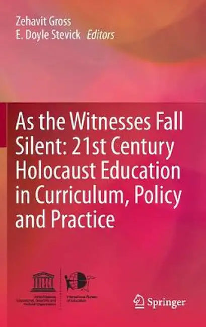 As the Witnesses Fall Silent: 21st Century Holocaust Education in Curriculum, Policy and Practice by Zehavit Gross