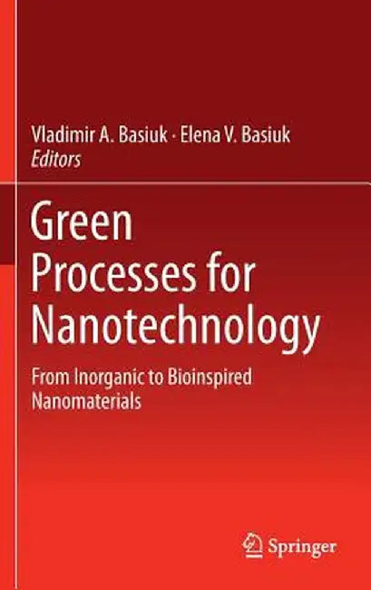 Green Processes for Nanotechnology: From Inorganic to Bioinspired Nanomaterials by Vladimir A. Basiuk