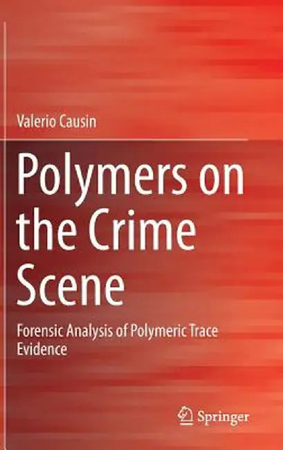 Polymers on the Crime Scene: Forensic Analysis of Polymeric Trace Evidence by Valerio Causin