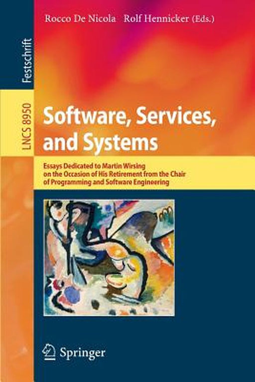 Software, Services, and Systems: Essays Dedicated to Martin Wirsing on the Occasion of His Retirement from the Chair of Programming and Software Engin by Rocco De Nicola