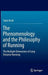The Phenomenology and the Philosophy of Running: The Multiple Dimensions of Long-Distance Running by Tapio Koski