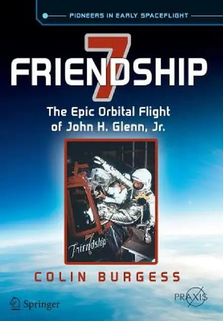Friendship 7: The Epic Orbital Flight of John H. Glenn, Jr. by Colin Burgess