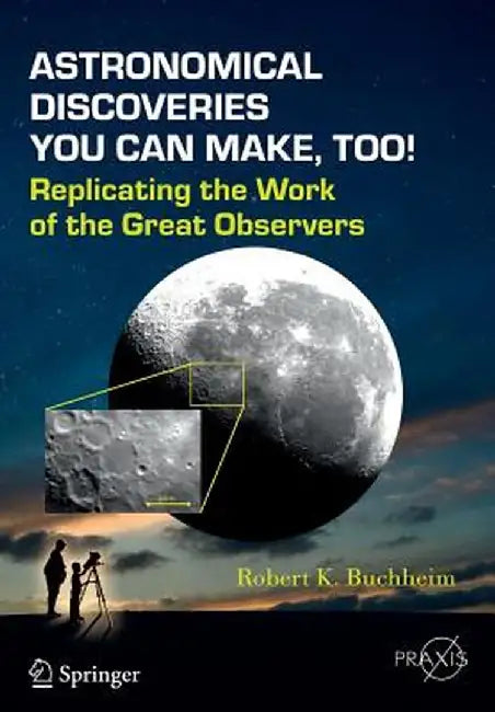 Astronomical Discoveries You Can Make, Too!: Replicating the Work of the Great Observers by Robert K. Buchheim