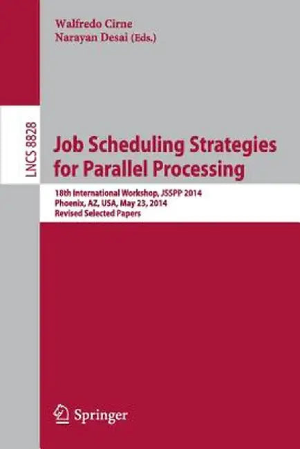 Job Scheduling Strategies for Parallel Processing: 18th International Workshop, Jsspp 2014, Phoenix, Az, Usa, May 23, 2014. Revised Selected Papers by Walfredo Cirne