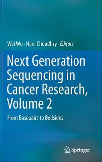 Next Generation Sequencing in Cancer Research, Volume 2: From Basepairs to Bedsides by Wei Wu