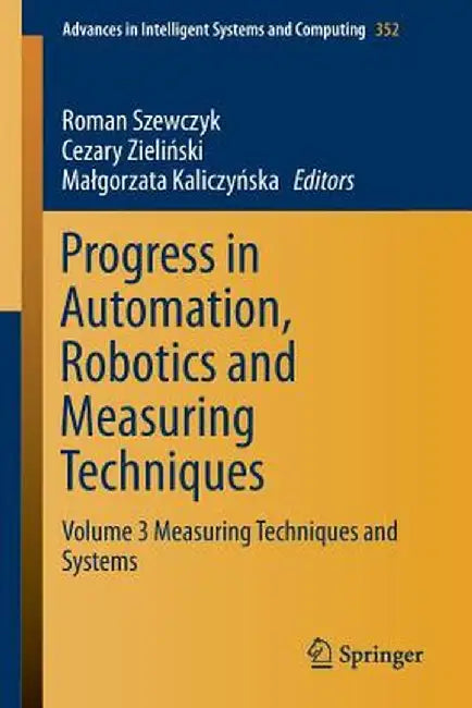 Progress in Automation, Robotics and Measuring Techniques: Volume 3 Measuring Techniques and Systems by Roman Szewczyk