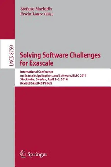 Solving Software Challenges for Exascale: International Conference on Exascale Applications and Software, Easc 2014, Stockholm, Sweden, April 2-3, 201 by Stefano Markidis