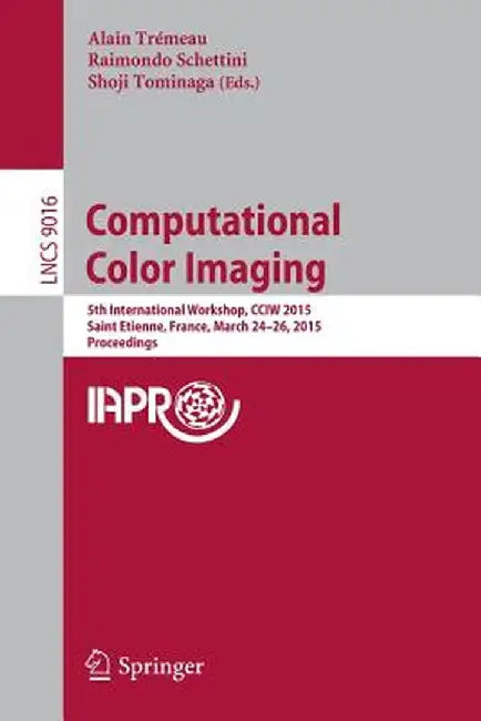 Computational Color Imaging: 5th International Workshop, Cciw 2015, Saint Etienne, France, March 24-26, 2015, Proceedings by Alain Trémeau