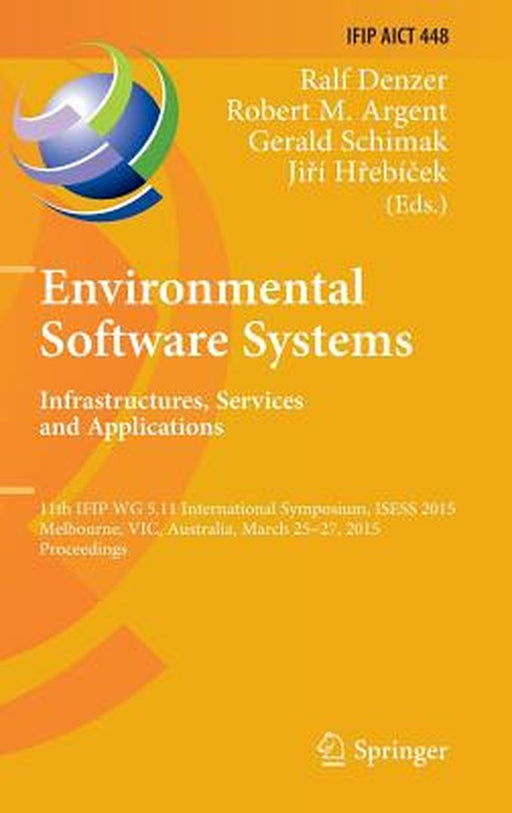Environmental Software Systems. Infrastructures, Services and Applications: 11th Ifip Wg 5.11 International Symposium, Isess 2015, Melbourne, Vic, Aus by Ralf Denzer