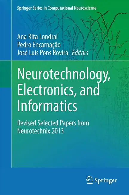 Neurotechnology, Electronics, and Informatics: Revised Selected Papers from Neurotechnix 2013 by Ana Rita Londral