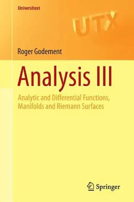 Analysis III: Analytic and Differential Functions Manifolds and Riemann Surfaces by Godement