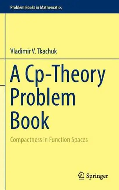 A Cp-Theory Problem Book: Compactness in Function Spaces by Vladimir V. Tkachuk