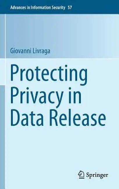Protecting Privacy in Data Release by Giovanni Livraga