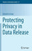Protecting Privacy in Data Release by Giovanni Livraga