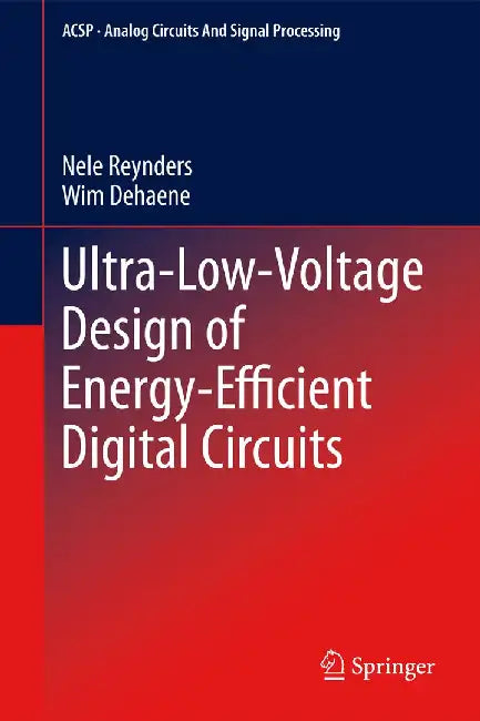Ultra-Low-Voltage Design of Energy-Efficient Digital Circuits by Nele Reynders