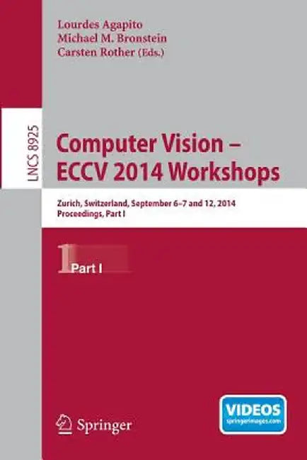 Computer Vision - Eccv 2014 Workshops: Zurich, Switzerland, September 6-7 and 12, 2014, Proceedings, Part I by Lourdes Agapito