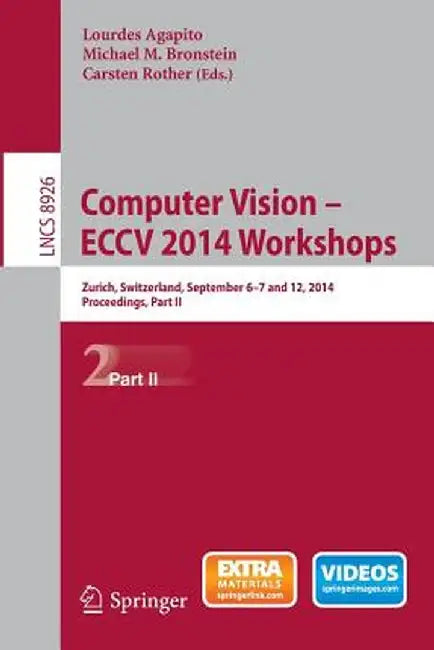 Computer Vision - Eccv 2014 Workshops: Zurich, Switzerland, September 6-7 and 12, 2014, Proceedings, Part II by Lourdes Agapito