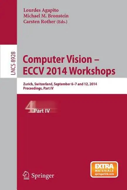 Computer Vision - Eccv 2014 Workshops: Zurich, Switzerland, September 6-7 and 12, 2014, Proceedings, Part IV by Lourdes Agapito