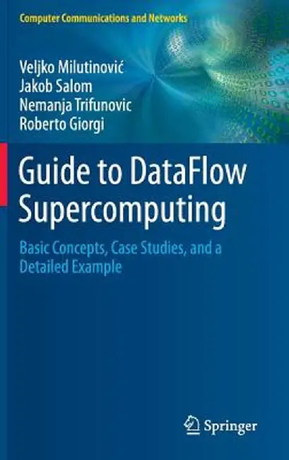 Guide to Dataflow Supercomputing: Basic Concepts, Case Studies, and a Detailed Example by Veljko Milutinovic