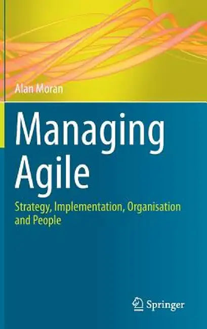 Managing Agile: Strategy, Implementation, Organisation and People by Alan Moran