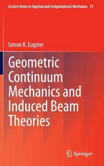 Geometric Continuum Mechanics and Induced Beam Theories by Simon R. Eugster